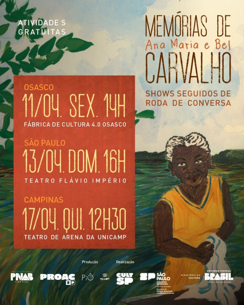 Card 1 – Calendário Texto: Memórias de Ana Maria e Bel Carvalho. Shows seguidos de roda de conversa. Atividades gratuitas. Em Osasco, dia 11 de abril, sexta-feira, às 14h, na Fábrica de Cultura 4.0 Osasco. Em São Paulo, dia 13 de abril, domingo, às 16h, no Teatro Flávio Império. Em Campinas, no dia 17 de abril, quinta-feira, às 12h30, no Teatro de Arena da UNICAMP. Política Nacional Aldir Blanc e PROAC SP. Produção: Piô e Igarapé. Realização: CULT SP, Governo do Estado de São Paulo - Secretaria da Cultura, Economia e Indústrias Criativas, Ministério da Cultura, Governo Federal Brasil - União e Reconstrução. 

Descrição da imagem: O card traz uma pintura colorida com delicados traços de tinta. Sob um céu azul claríssimo, repleto de nuvens brancas fofas como algodão, uma senhora negra segura um pano branco entre as mãos. Ela está à direita e nos encara com um sábio sorriso de canto que mantém os lábios bordôs fechados. Os cabelos grisalhos e crespos estão puxados para trás. Usa vestido amarelo de mangas cavadas que contrasta com a vastidão do campo verde que se estende atrás dela. Traços curvos em tons de verde, delineados para a direita, dão à grama a impressão de movimento, como crispada pelo vento. Da esquerda, desponta os galhos folhados de uma árvore. As informações textuais, escritas em tons terrosos de marrom, laranja e amarelo, estão dispostas sobre a ilustração ou destacadas em um quadro de texto alaranjado. No rodapé, logotipos brancos. Descrição: @viasabertas