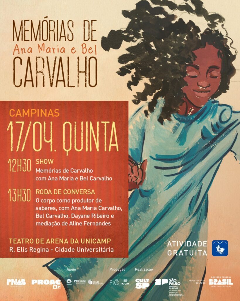 Card 4 Texto: Memórias de Ana Maria e Bel Carvalho. Atividade gratuita com acessibilidade em Libras. Em Campinas, no dia 17 de abril, quinta-feira. Às 12h30, show “Memórias de Carvalho com Ana Maria e Bel Carvalho”. Às 13h30, roda de conversa “O corpo como produtor de saberes”, com Ana Maria Carvalho, Bel Carvalho, Dayane Ribeiro e mediação de Aline Fernandes. Local: Teatro de Arena da Unicamp - Rua Elis Regina - Cidade Universitária. Política Nacional Aldir Blanc e PROAC SP. Apoio: Unicamp, Pró-Reitoria de Extensão, Esporte e Cultura. Produção: Piô e Igarapé. Realização: CULT SP, Governo do Estado de São Paulo - Secretaria da Cultura, Economia e Indústria Criativas, Ministério da Cultura, Governo Federal Brasil - União e Reconstrução. 

Descrição da imagem: O card apresenta uma pintura feita à lápis sobre fundo bege com nuances alaranjadas na base. De olhos fechados, uma menina negra sorri com os braços lançados à frente, como em um passo de dança. Os cachos dos cabelos pretos esvoaçam para trás, assim como a barra do longo vestido azul claro, de mangas três quartos. As dobras do vestido são sombreadas em tons mais escuros de azul. As informações textuais, escritas em tons terrosos de marrom, laranja e amarelo, estão dispostas sobre a ilustração ou destacadas em um quadro de texto terracota. No rodapé, logotipos brancos. Descrição: @viasabertas